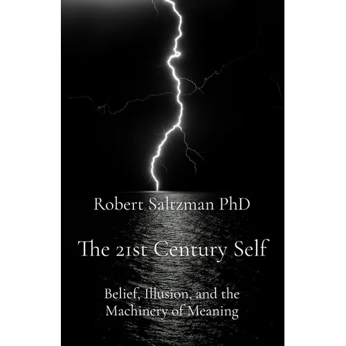 The 21st Century Self: Belief, Illusion, and the Machinery of Meaning
