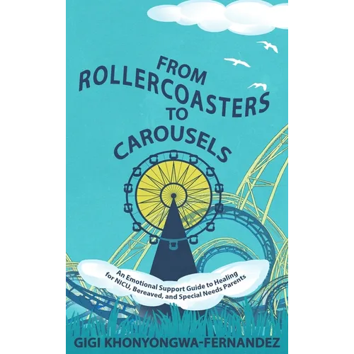 From Rollercoasters to Carousels: An Emotional Support Guide to Healing for NICU, Bereaved, and Special Needs Parents