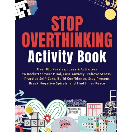 Stop Overthinking Activity Book: Over 100 Puzzles, Ideas & Activities to Declutter Your Mind, Ease Anxiety, Relieve Stress, Practice Self-Care, Build