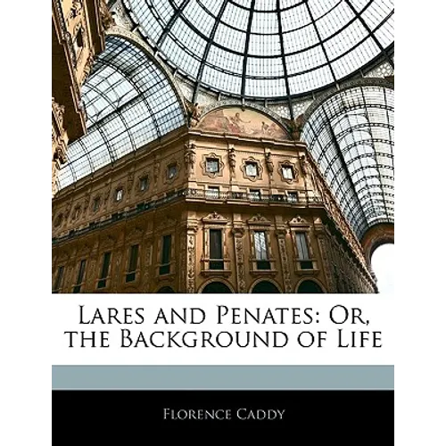 Lares and Penates: Or, the Background of Life