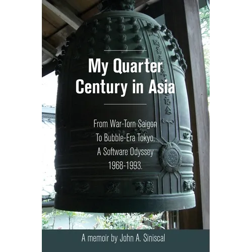 My Quarter Century in Asia: From War-Torn Saigon to Bubble-Era Tokyo, A Software Odyssey, 1968-1993