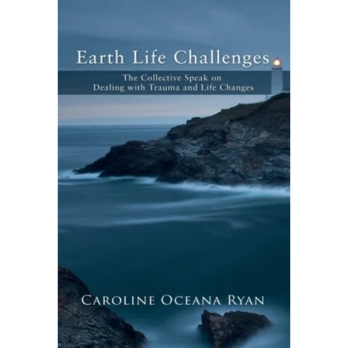 Earth Life Challenges: The Collective Speak on Dealing with Trauma and Life Changes