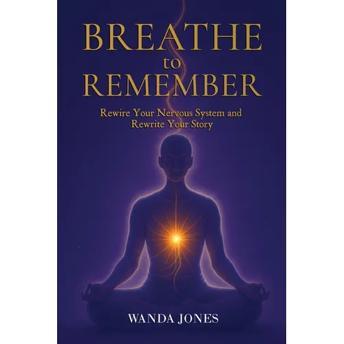Breathe to Remember: Rewire your nervous system and rewrite your story