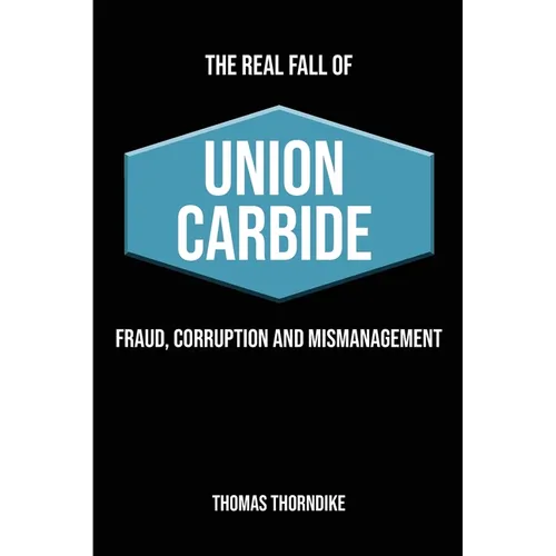 The Real Fall of Union Carbide: Fraud, Corruption and Mismanagement