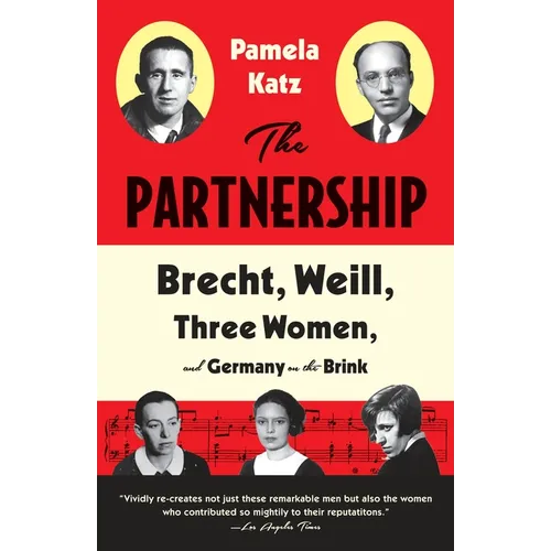 The Partnership: Brecht, Weill, Three Women, and Germany on the Brink