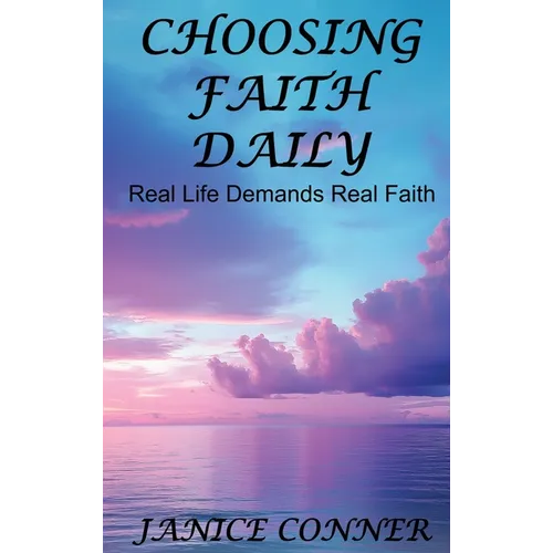 Choosing Faith Daily: Real Life Demands Real Faith