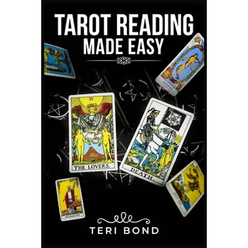 Tarot Reading Made Easy: Learn the Basics of Tarot Reading, What Each Card Means, How to Develop Your Intuition, and How to Find Your Life's Tr