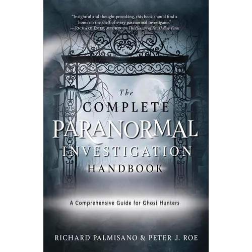 The Complete Paranormal Investigation Handbook: A Comprehensive Guide for Ghost Hunters