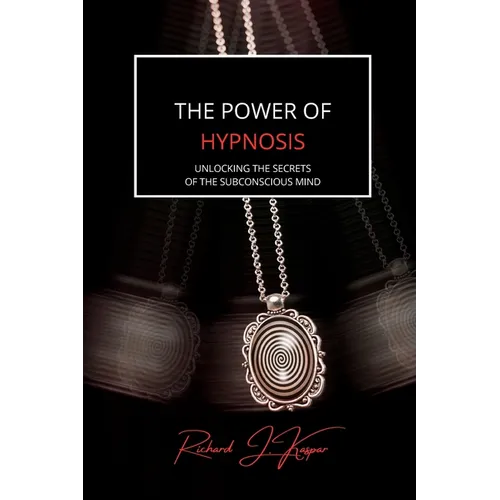 The Power of Hypnosis: Unlocking the Secrets of the Subconscious Mind