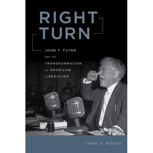 Right Turn: John T. Flynn and the Transformation of American Liberalism