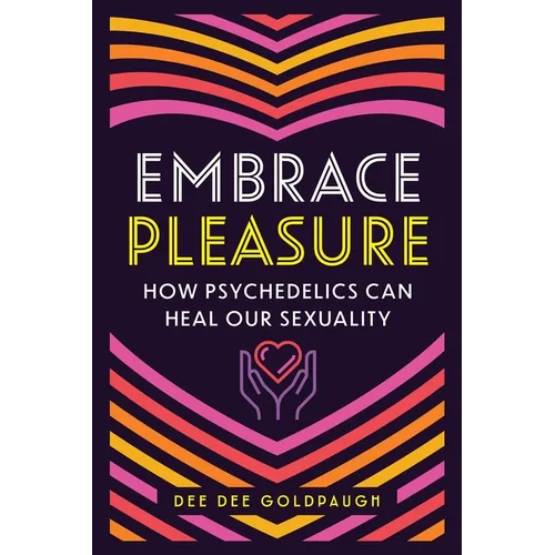 Embrace Pleasure: How Psychedelics Can Heal Our Sexuality - Paperback