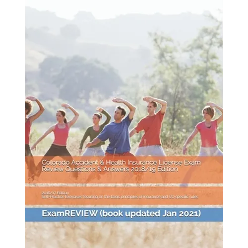 Colorado Accident & Health Insurance License Exam Review Questions & Answers 2018/19 Edition: Self-Practice Exercises focusing on the basic principles - Paperback