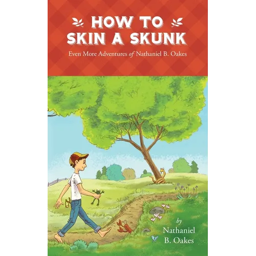 How to Skin a Skunk: Even More Adventures of Nathaniel B. Oakes