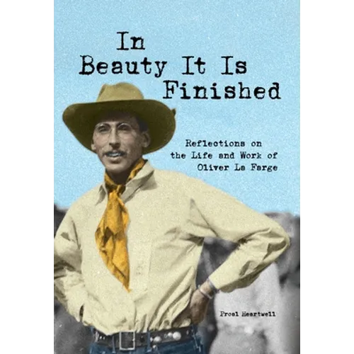 In Beauty It Is Finished: Reflections on the Life and Work of Oliver La Farge