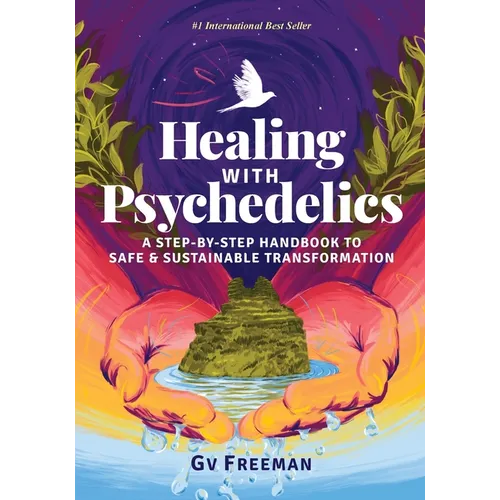 Healing with Psychedelics: A Step-by-Step Handbook to Safe and Sustainable Transformation