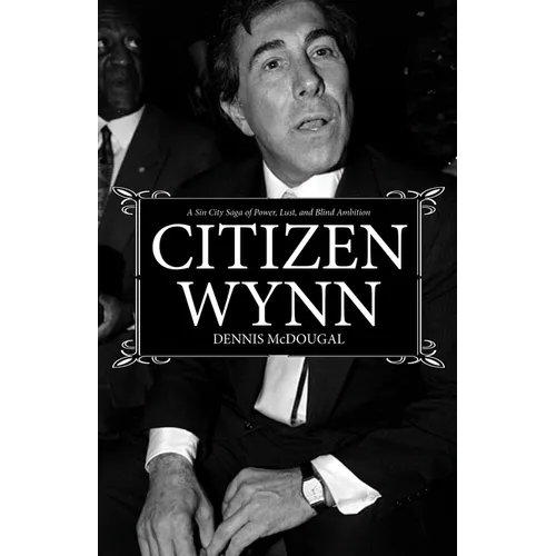 Citizen Wynn: A Sin City Saga of Power, Lust, and Blind Ambition