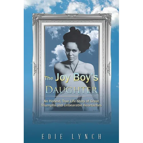 The Joy Boy's DAUGHTER: An Honest, True Life Story of Great Triumphs and Unbearable Heartaches