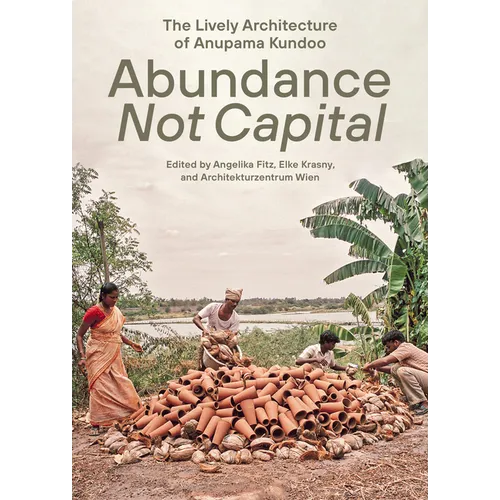 Abundance Not Capital: The Lively Architecture of Anupama Kundoo