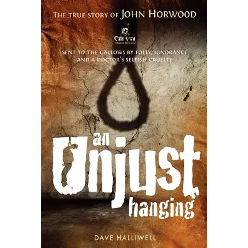An Unjust Hanging: Sent to the gallows by folly, ignorance and a doctor's selfish cruelty - Paperback