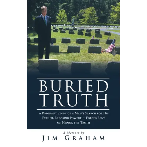 Buried Truth: A Poignant Story of a Man's Search for His Father, Exposing Powerful Forces Bent on Hiding the Truth