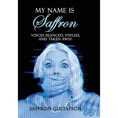 My Name is Saffron: Voices Silenced, Stifled, and Taken Away - Hardcover