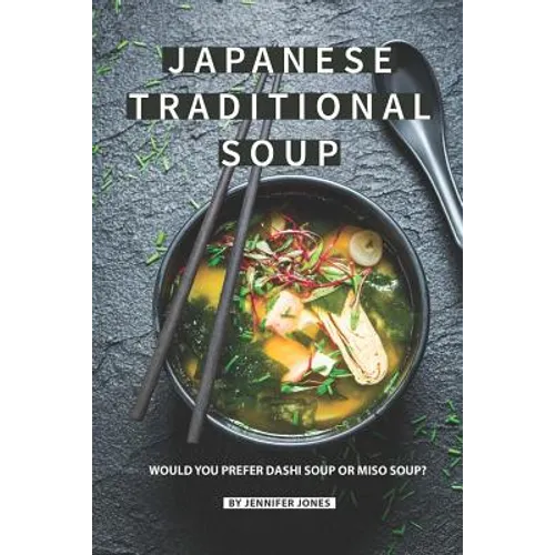 Japanese Traditional Soup: Would You Prefer Dashi Soup or Miso Soup? - Paperback