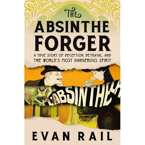 The Absinthe Forger: A True Story of Deception, Betrayal, and the World's Most Dangerous Spirit - Hardcover