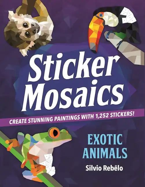 Sticker Mosaics: Exotic Animals: Create Stunning Paintings with 1,252 Stickers! - Paperback