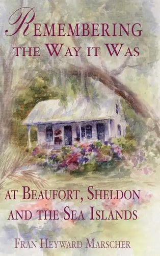 Remembering the Way It Was at Beaufort, Sheldon and the Sea Islands - Hardcover
