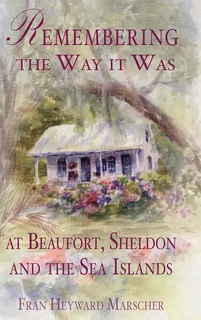 Remembering the Way It Was at Beaufort, Sheldon and the Sea Islands - Hardcover