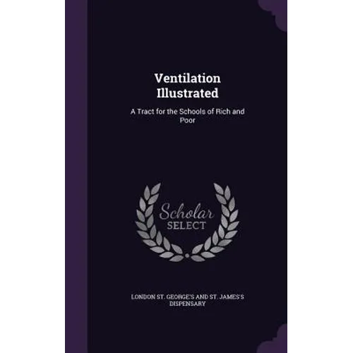 Ventilation Illustrated: A Tract for the Schools of Rich and Poor