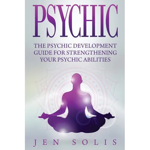 Psychic: The Psychic Development Guide for Strengthening Your Psychic Abilities - Paperback