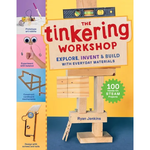 The Tinkering Workshop: Explore, Invent & Build with Everyday Materials; 100 Hands-On Steam Projects - Hardcover