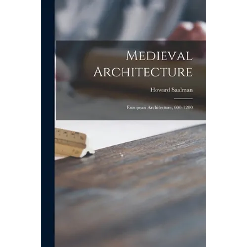 Medieval Architecture; European Architecture, 600-1200 - Paperback