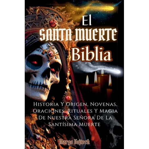 El Santa Muerte Biblia: Historia Y Origen, Novenas, Oraciones, Rituales Y Magia De Nuestra Señora De La Santísima Muerte(SPANISH EDITION) - Paperback