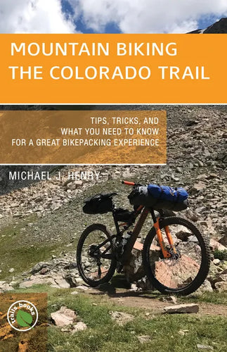 Mountain Biking the Colorado Trail: Tips, Tricks, and What You Need to Know for a Great Bike-Packing Experience - Paperback