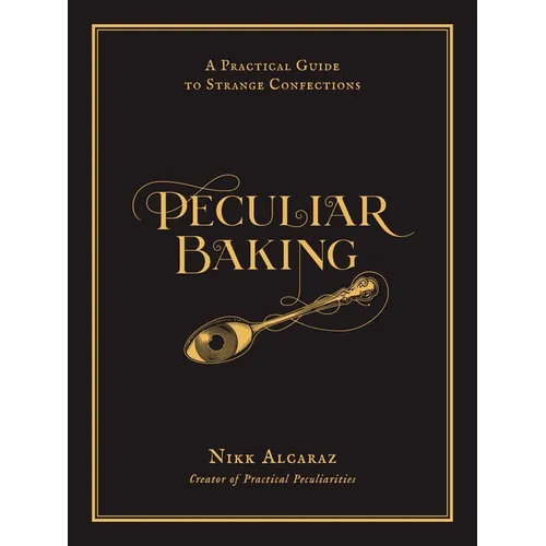 Peculiar Baking: A Practical Guide to Strange Confections - Hardcover