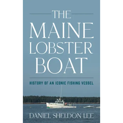 The Maine Lobster Boat: History of an Iconic Fishing Vessel - Hardcover