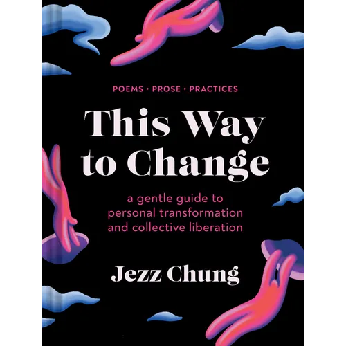 This Way to Change: A Gentle Guide to Personal Transformation and Collective Liberation--Poems, Prose, Practices - Hardcover