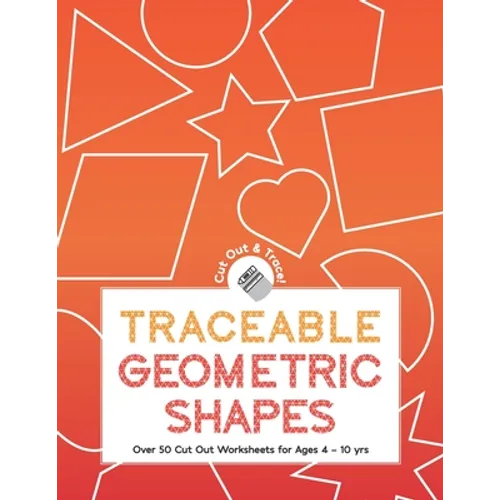 Traceable Geometric Shapes: Over 50 Cut Out Worksheets For Ages 4 - 10 yrs: Educational Activity Worksheets For Children Ages Preschool Up To 10 Y - Paperback