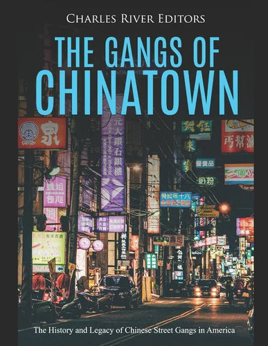 The Gangs of Chinatown: The History and Legacy of Chinese Street Gangs in America - Paperback