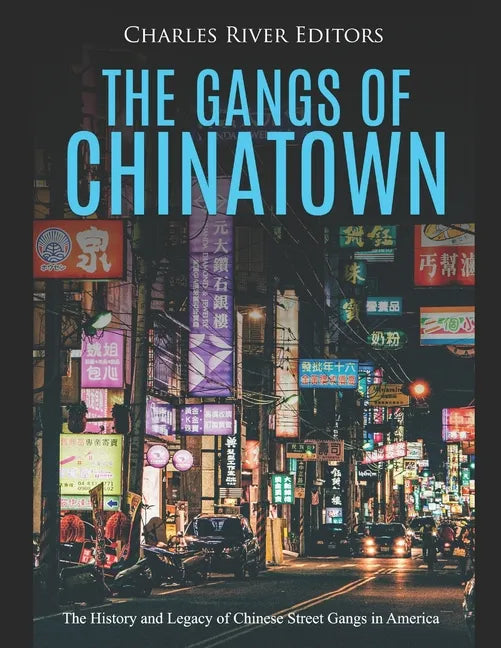 The Gangs of Chinatown: The History and Legacy of Chinese Street Gangs in America - Paperback