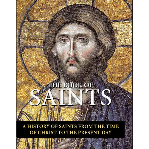 The Book of Saints: A History of Saints from the Time of Christ to the Present Day - Hardcover