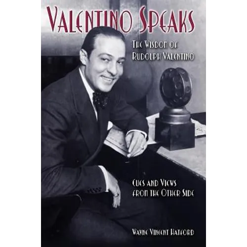 Valentino Speaks: The Wisdom of Rudolph Valentino: Cues and Views from the Other Side