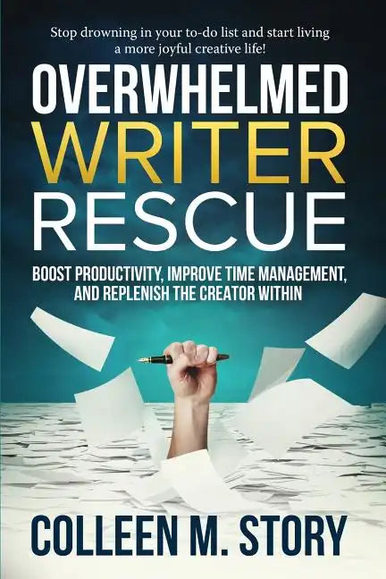Overwhelmed Writer Rescue: Boost Productivity, Improve Time Management, and Replenish the Creator Within - Paperback
