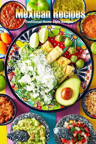 Mexican Recipes: Traditional Home-Style Recipes: Mexican Cookbook - Paperback