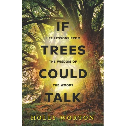 If Trees Could Talk: Life Lessons from the Wisdom of the Woods - Paperback