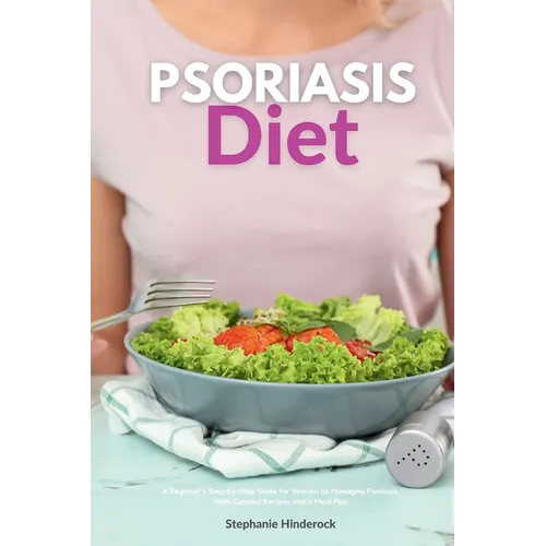 Psoriasis Diet: A Beginner's Step-by-Step Guide for Women on Managing Psoriasis, With Curated Recipes and a Meal Plan - Paperback