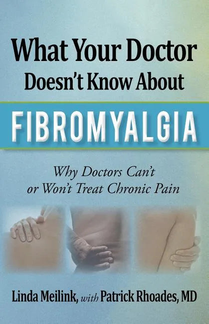 What Your Doctor Doesn't Know about Fibromyalgia: Why Doctors Can't or Won't Treat Chronic Pain - Paperback