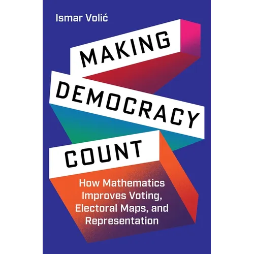 Making Democracy Count: How Mathematics Improves Voting, Electoral Maps, and Representation - Hardcover